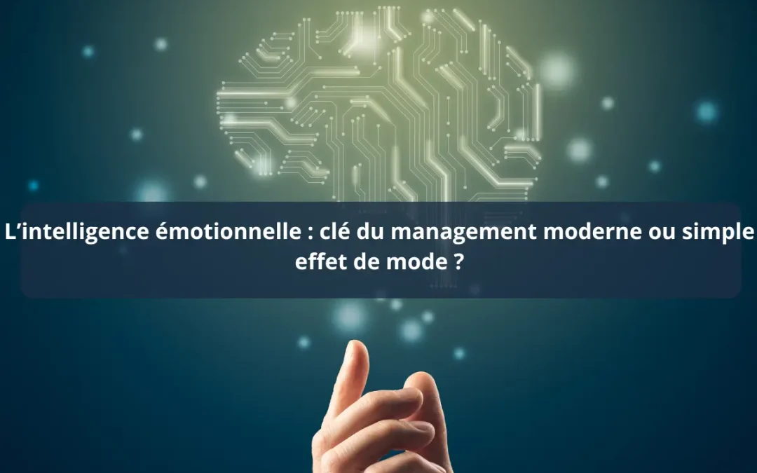 L’intelligence émotionnelle : recette magique des meilleurs managers… ou croyance généralisée ?