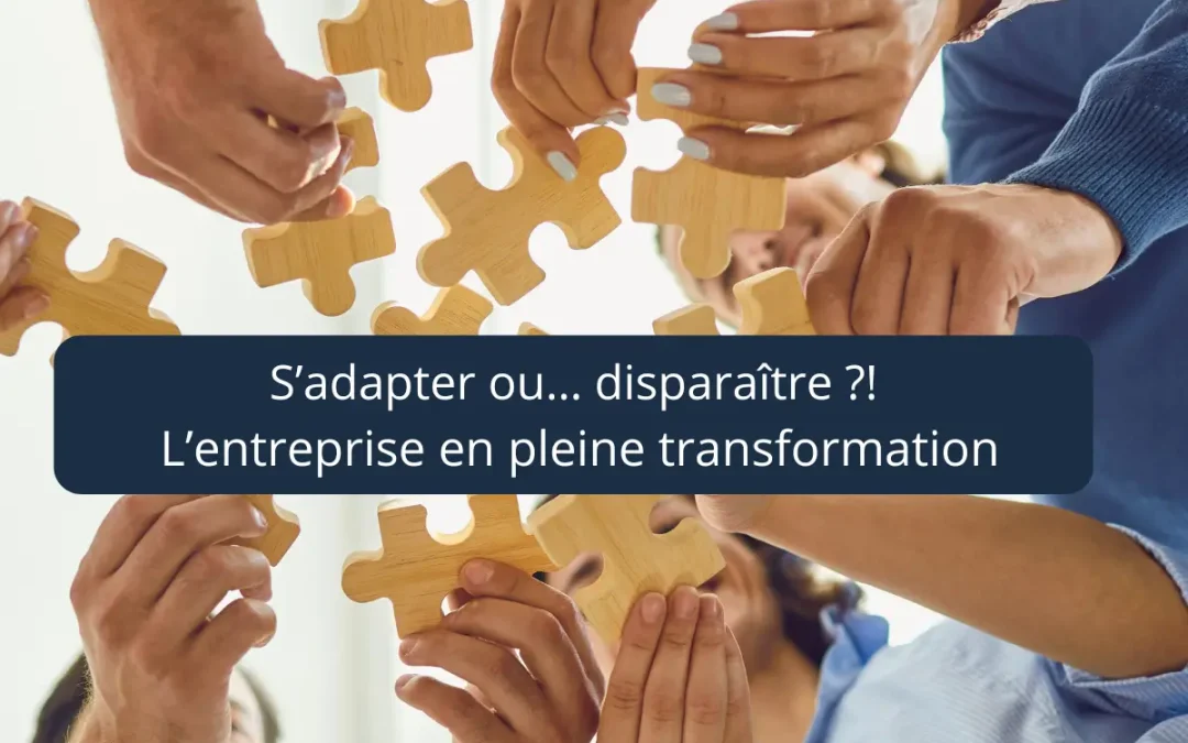S’adapter ou… disparaître ?! L’entreprise en pleine transformation