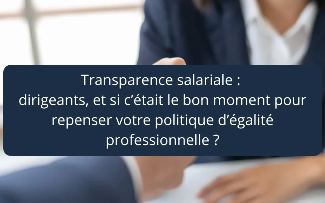 Transparence salariale : dirigeants, et si c’était le bon moment pour repenser votre politique d’égalité professionnelle ?