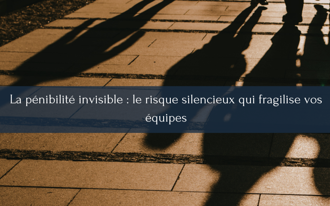 La pénibilité invisible : le risque silencieux qui fragilise vos équipes 