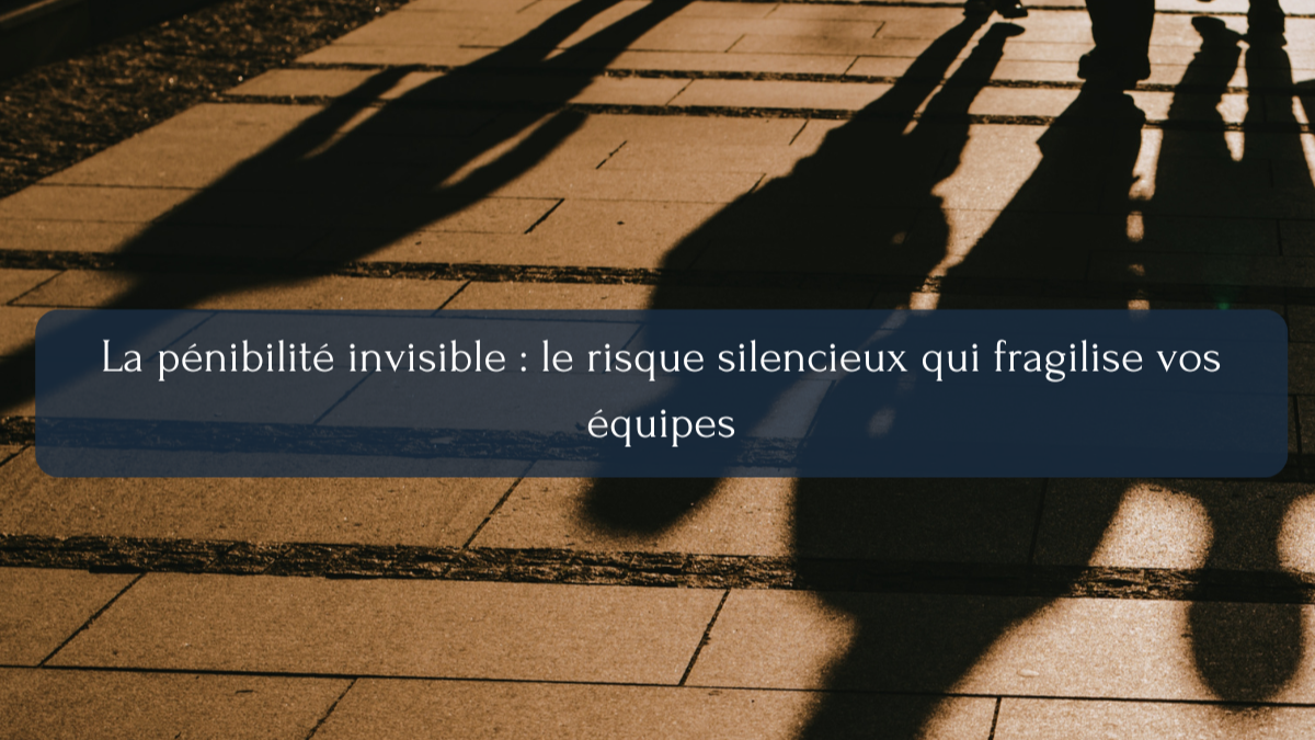La pénibilité invisible : le risque silencieux qui fragilise vos équipes 